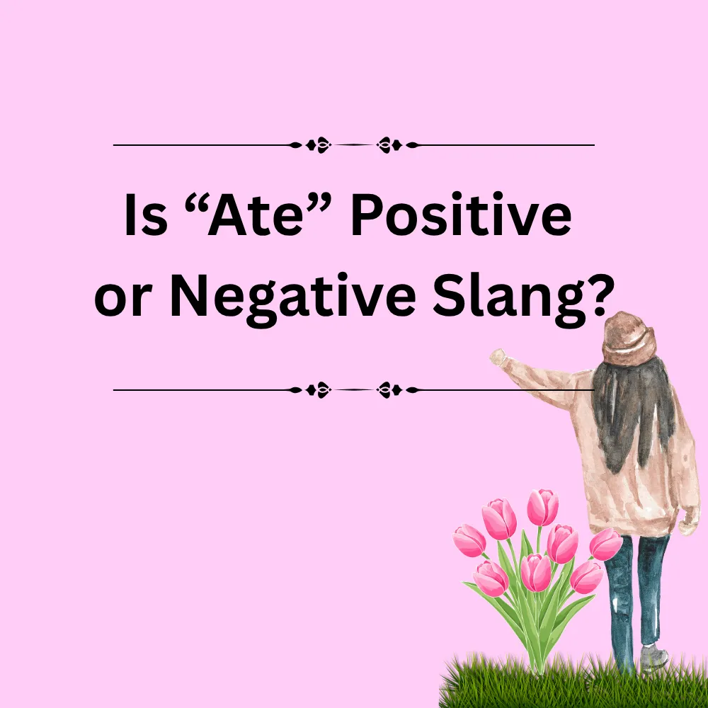 Is “Ate” Positive or Negative Slang?