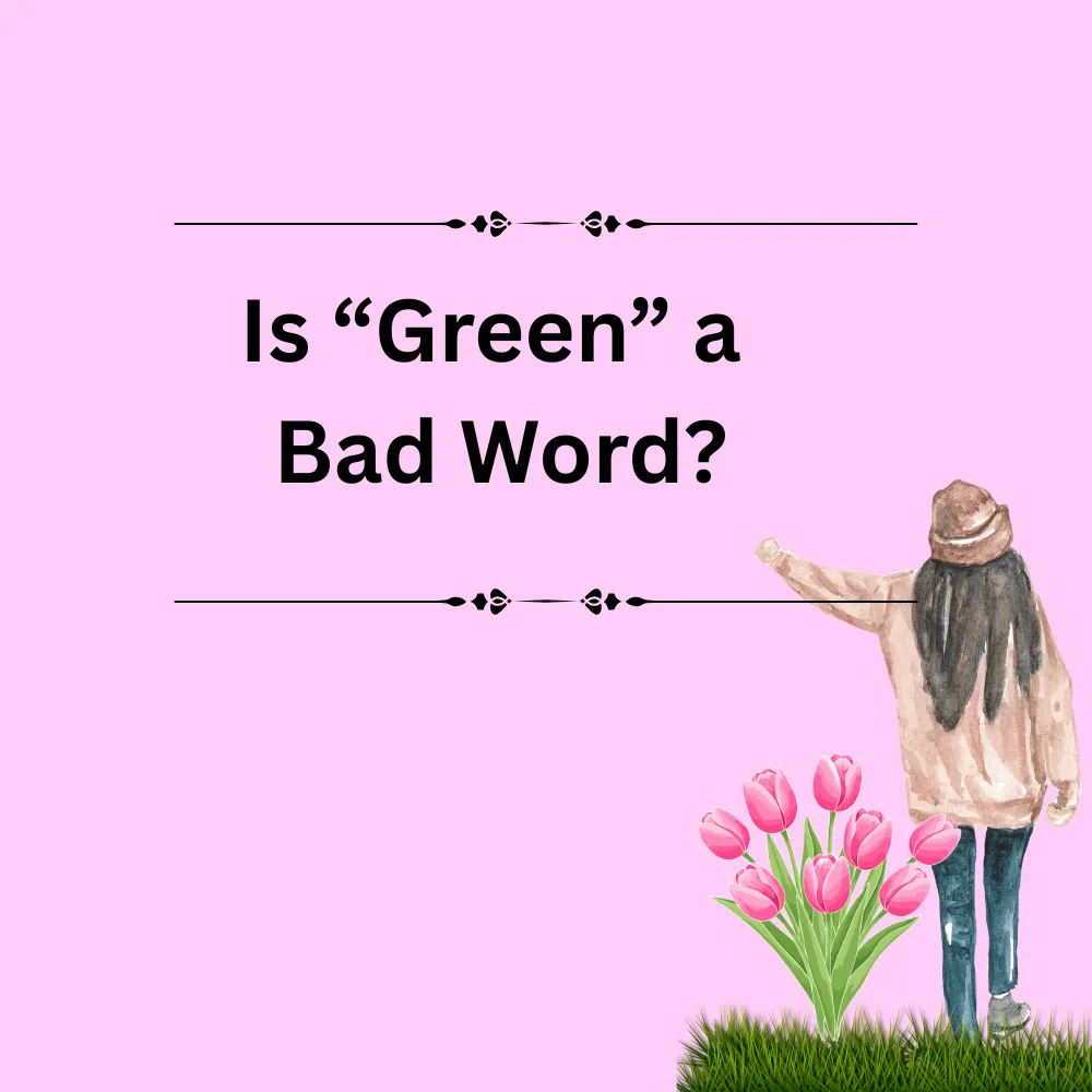 Is “Green” a Bad Word?