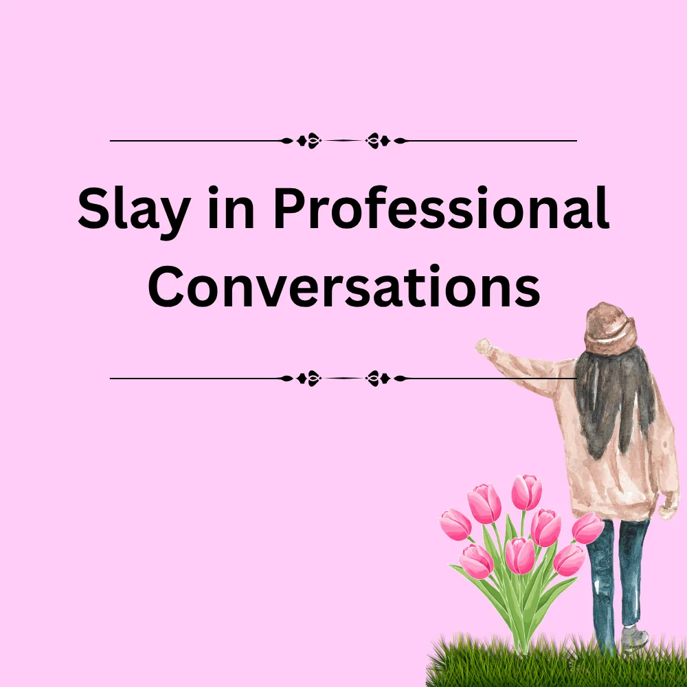 Slay in Professional Conversations