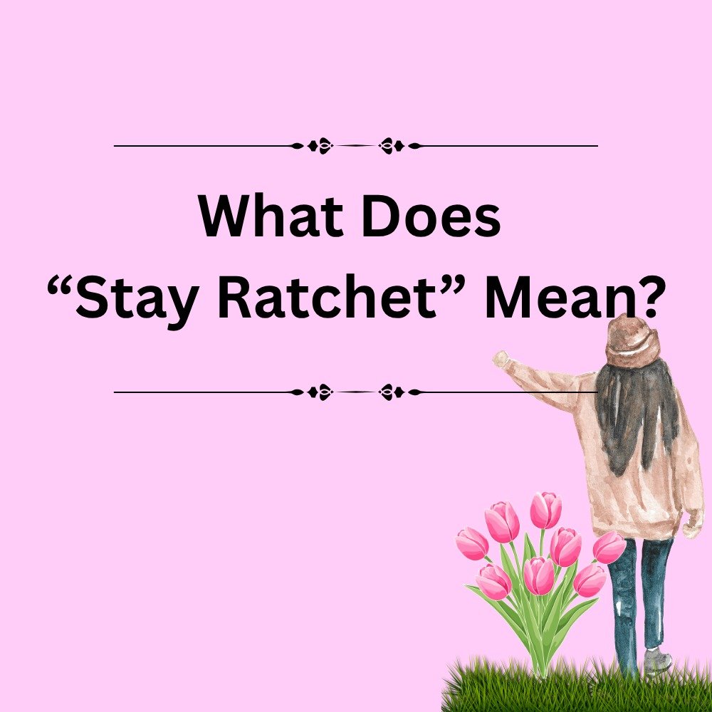 What Does “Stay Ratchet” Mean?
