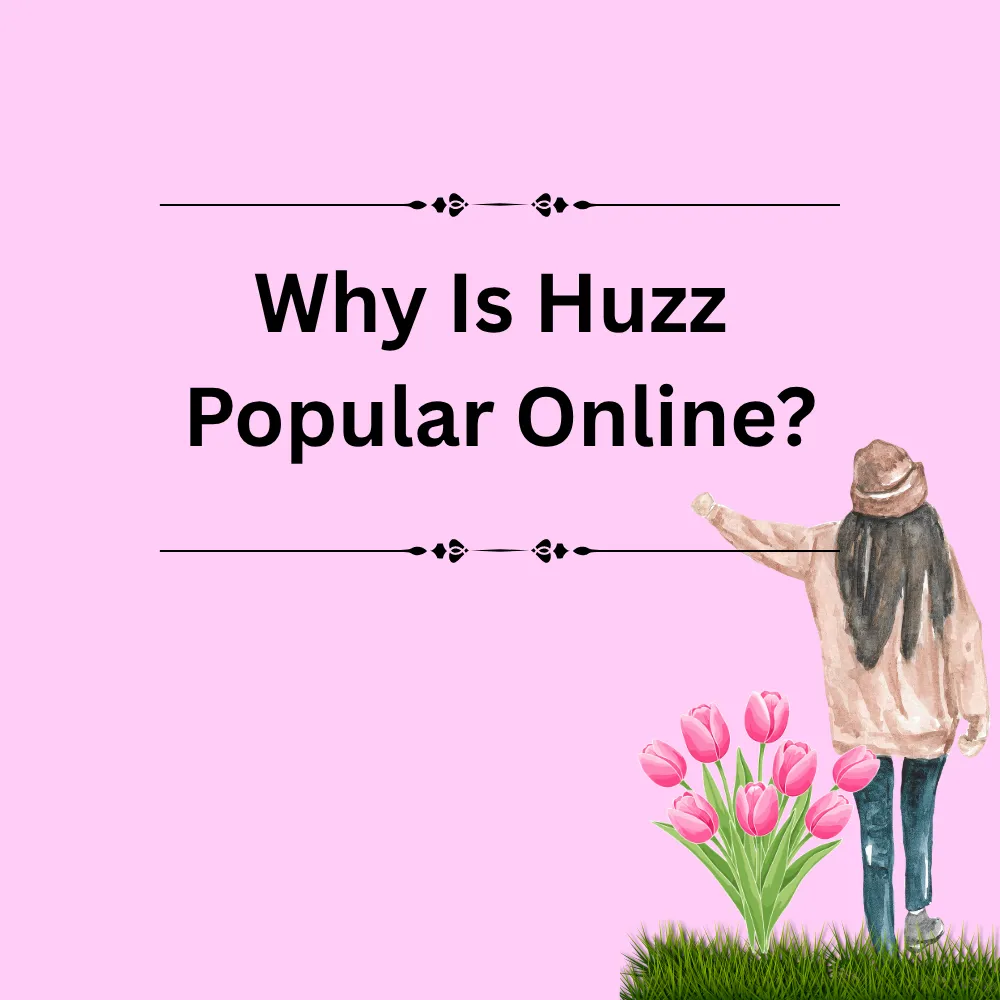 Why Is Huzz Popular Online?