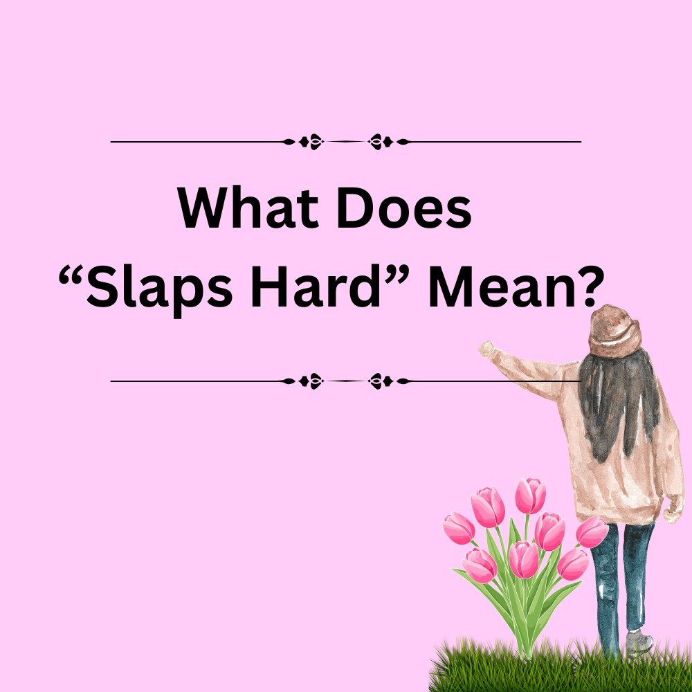 What Does “Slaps Hard” Mean?